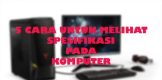 5 Cara Melihat Spesifikasi Pada Komputer